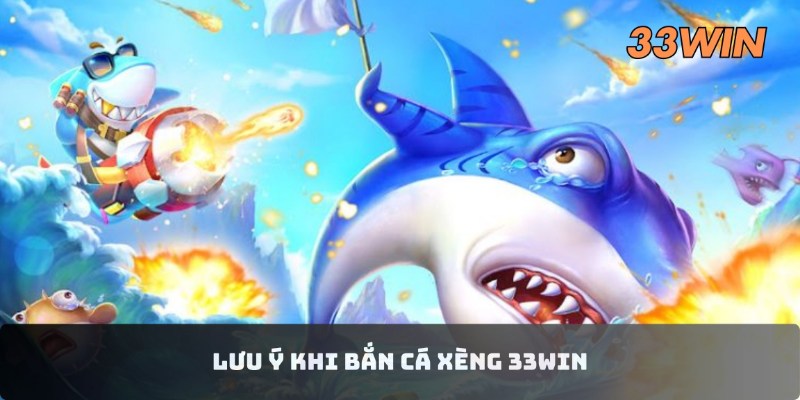 Lưu ý khi bắn cá xèng 33Win