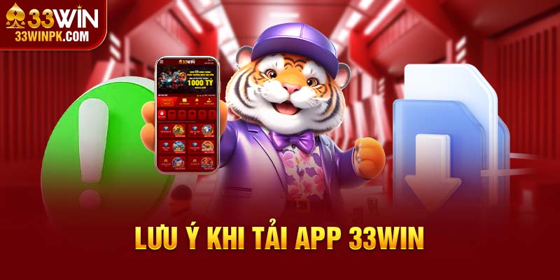 Lưu ý dành cho các hội viện khi tiến hành tải app 33Win