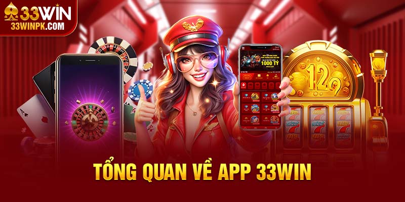 Tổng quan nhất về ứng dụng 33Win